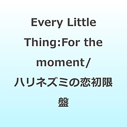 Every Little Thing/ For the moment/�n���l�Y�~�̗� ���񐶎Y�����
