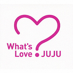 JUJU/Whatfs LoveH yCDz   mitit /CDn