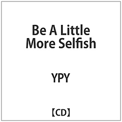 YPY / Be A Little More Selfish CD