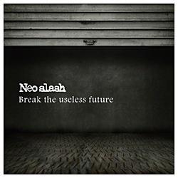 Neo slash/Break the useless future yCDz   mNeo slash /CDn