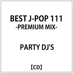 PARTY DJS:BEST J-POP 111 -PREMIUM MIX-