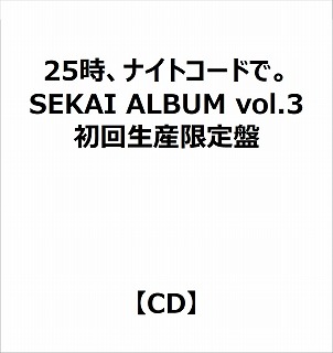 【特典対象】 25時、ナイトコードで。/ SEKAI ALBUM vol.3 初回生産限定盤 ◆ソフマップ・アニメガ特典「アクリルコースター＋缶バッジ」◆メーカー特典「A4クリアファイル」