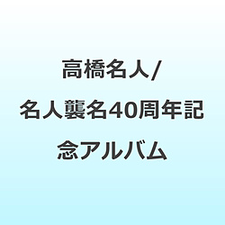 高橋名人/ 名人襲名40周年記念アルバム
