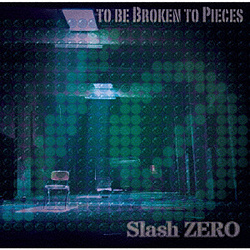 Slash ZERO / TO BE BROKEN TO PIECES CD