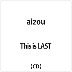 This is LAST / aizou CD