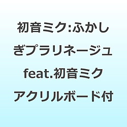 初音ミク/ ふかしぎプラリネージュ feat． 初音ミク(2層アクリルボード付限定盤)