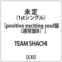 TEAM SHACHI / ^Cg positive exciting soulՁiʏBj CD