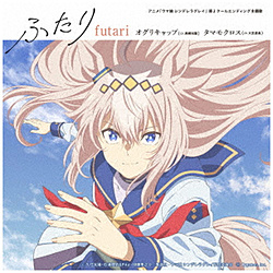 オグリキャップ（CV．高柳知葉）、タマモクロス（CV．大空直美）/ アニメ『ウマ娘 シンデレラグレイ』第2クールエンディング主題歌 ： 「ふたり」 初回限定盤 【sof001】