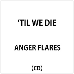 ANGER FLARES/ fTIL WE DIE