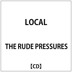 THE RUDE PRESSURES/ LOCAL