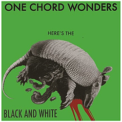 BLACK AND WHITE/ ONE CHORD WONDERS HEREfS THE BLACK AND WHITE