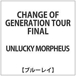 Unlucky Morpheus / CHANGE OF GENERATION TOURFINAL BD