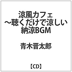 青木晋太郎 / 涼風カフェ-聴くだけで涼しい納涼BGM CD