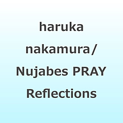 haruka nakamura/ Nujabes PRAY Reflections