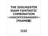 THE IDOLM@STER SideM F＠NTASTIC COMBINATION～CHOCOFFICERANGER!!～【FRAME盤】