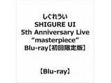 eBX ꂤ/ SHIGURE UI 5th Anniversary Live gmasterpieceh  BD