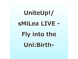 UniteUpI/ sMiLea LIVE -Fly into the UniFBirth- BD