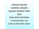 UNISON SQUARE GARDEN/ UNISON SQUARE GARDEN TOUR 2024�u20th BEST MACHINE�v at Utsunomiya city Cultural Hall 2024�D10�D01