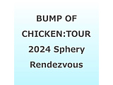 BUMP OF CHICKEN/ BUMP OF CHICKEN TOUR 2024 Sphery Rendezvous at TOKYO DOME