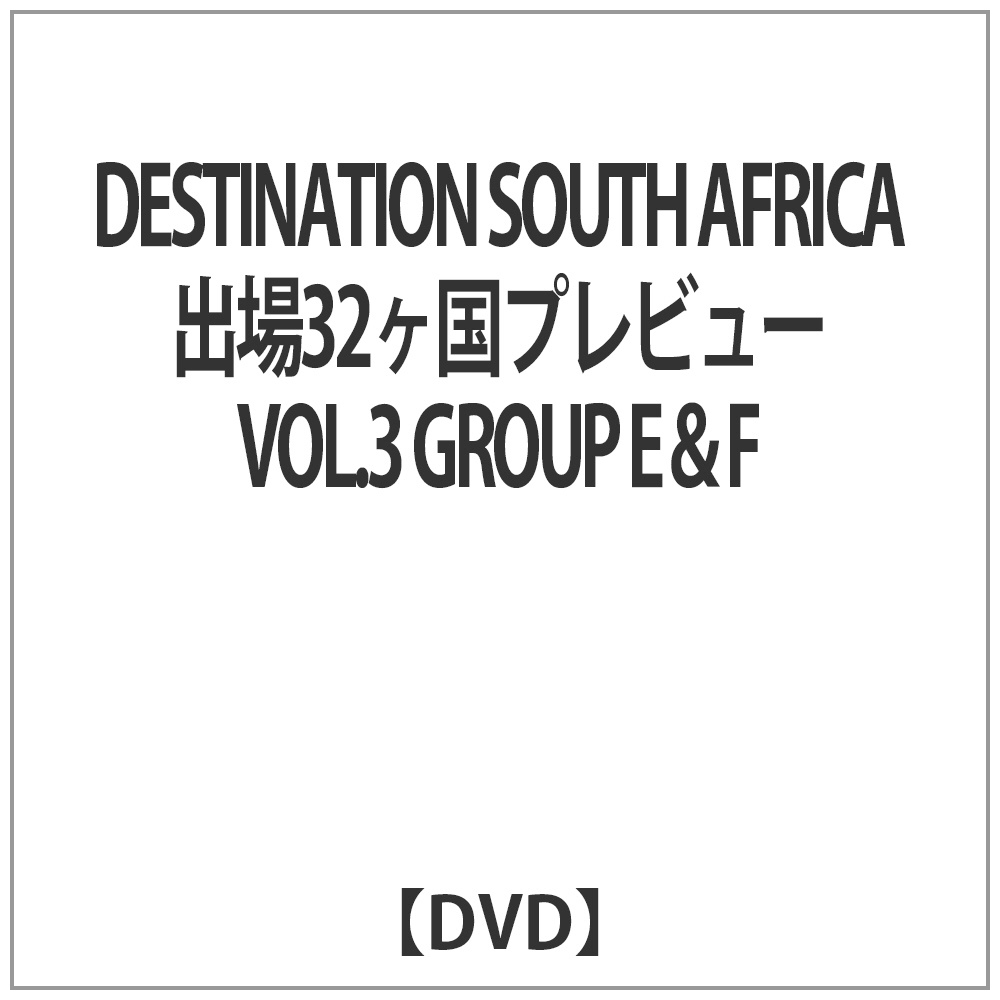 DESTINATION SOUTH AFRICA 出場32ヶ国プレビュー VOL．3 GROUP E＆F 【DVD】   ［DVD］