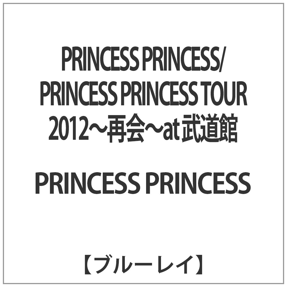 PRINCESS PRINCESS/PRINCESS PRINCESS TOUR 2012〜再会〜at 武道館 【ブルーレイ ソフト】   ［ブルーレイ］