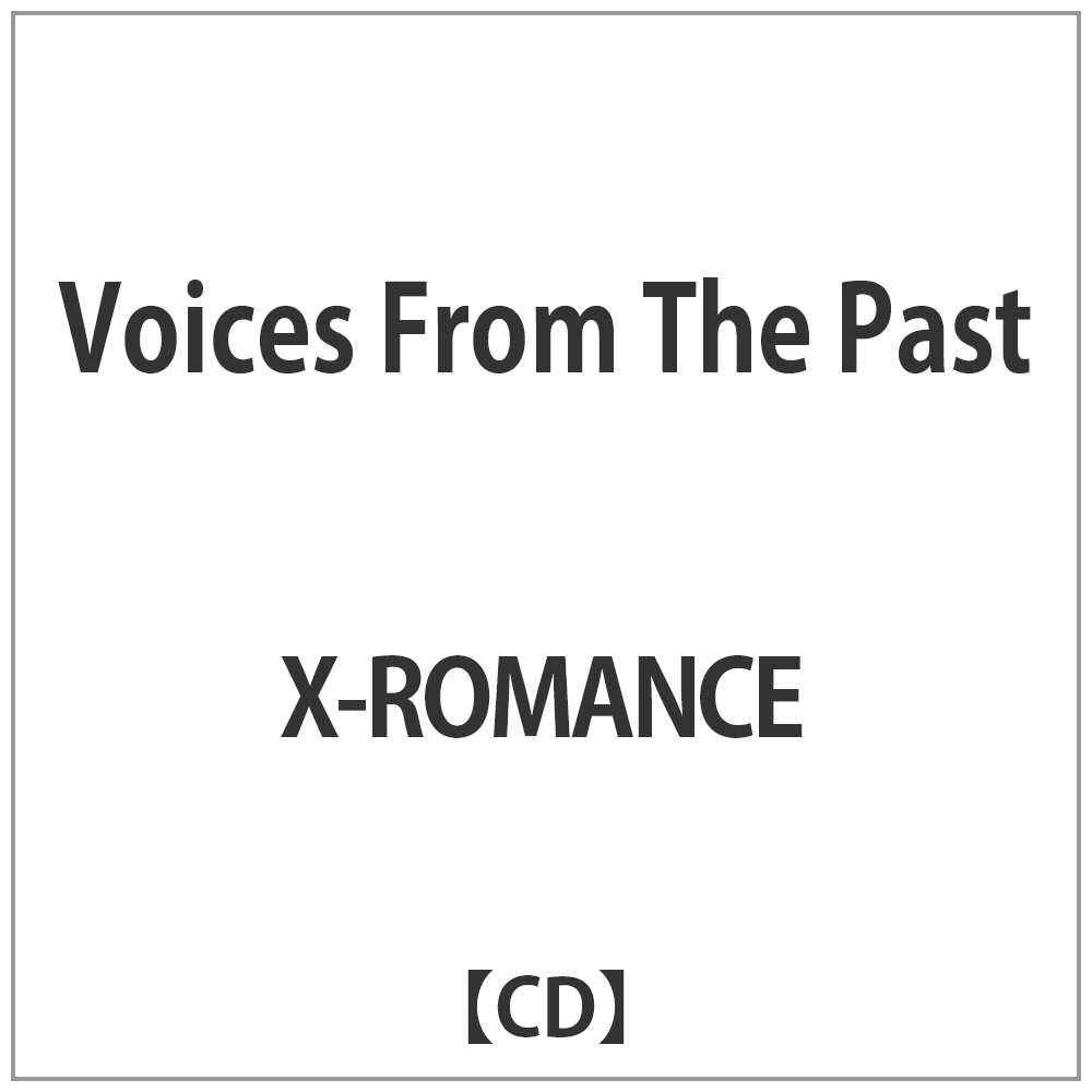 X-ロマンス / ヴォイセズ･フロム･ザ･パスト CD
