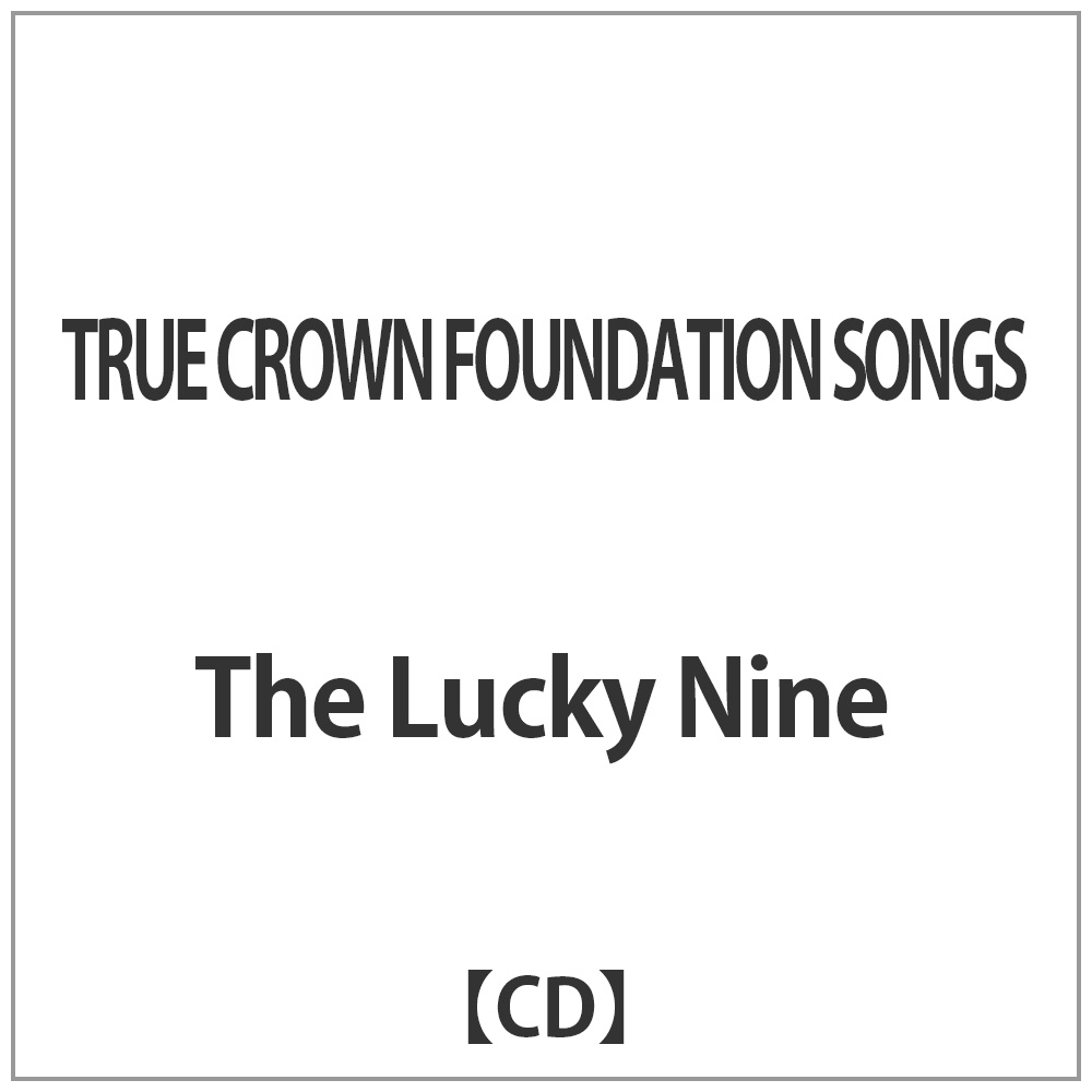 The Lucky Nine/ TRUE CROWN FOUNDATION SONGS