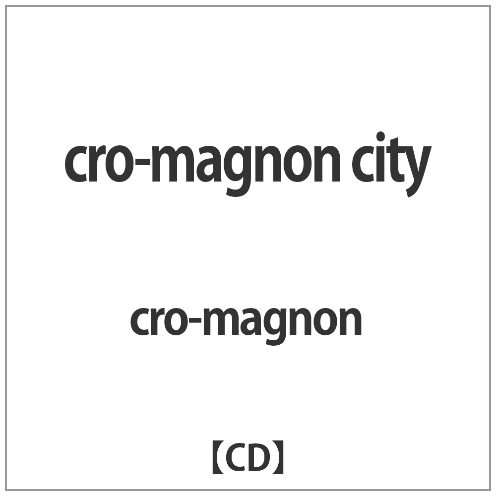 cro-magnon / cro-magnon city CD｜の通販はソフマップ[sofmap]