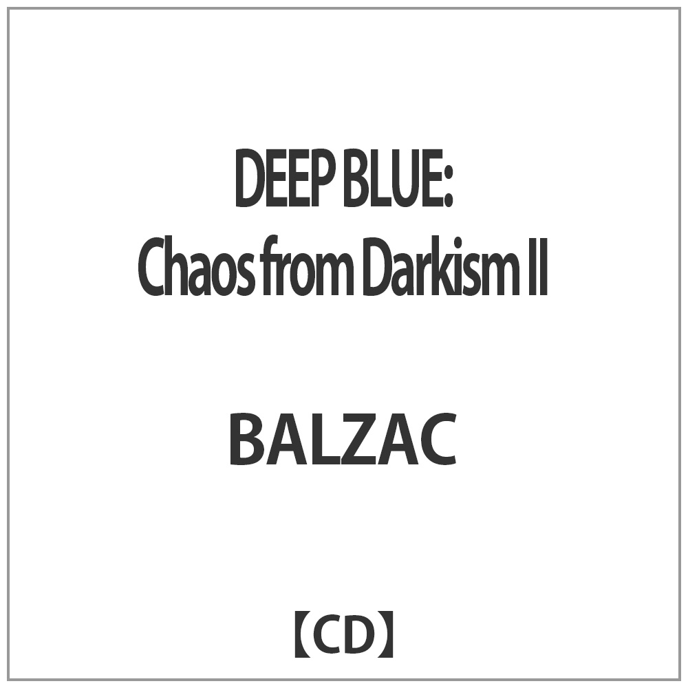 BALZAC/ DEEP BLUE： Chaos from Darkism II｜の通販はアキバ