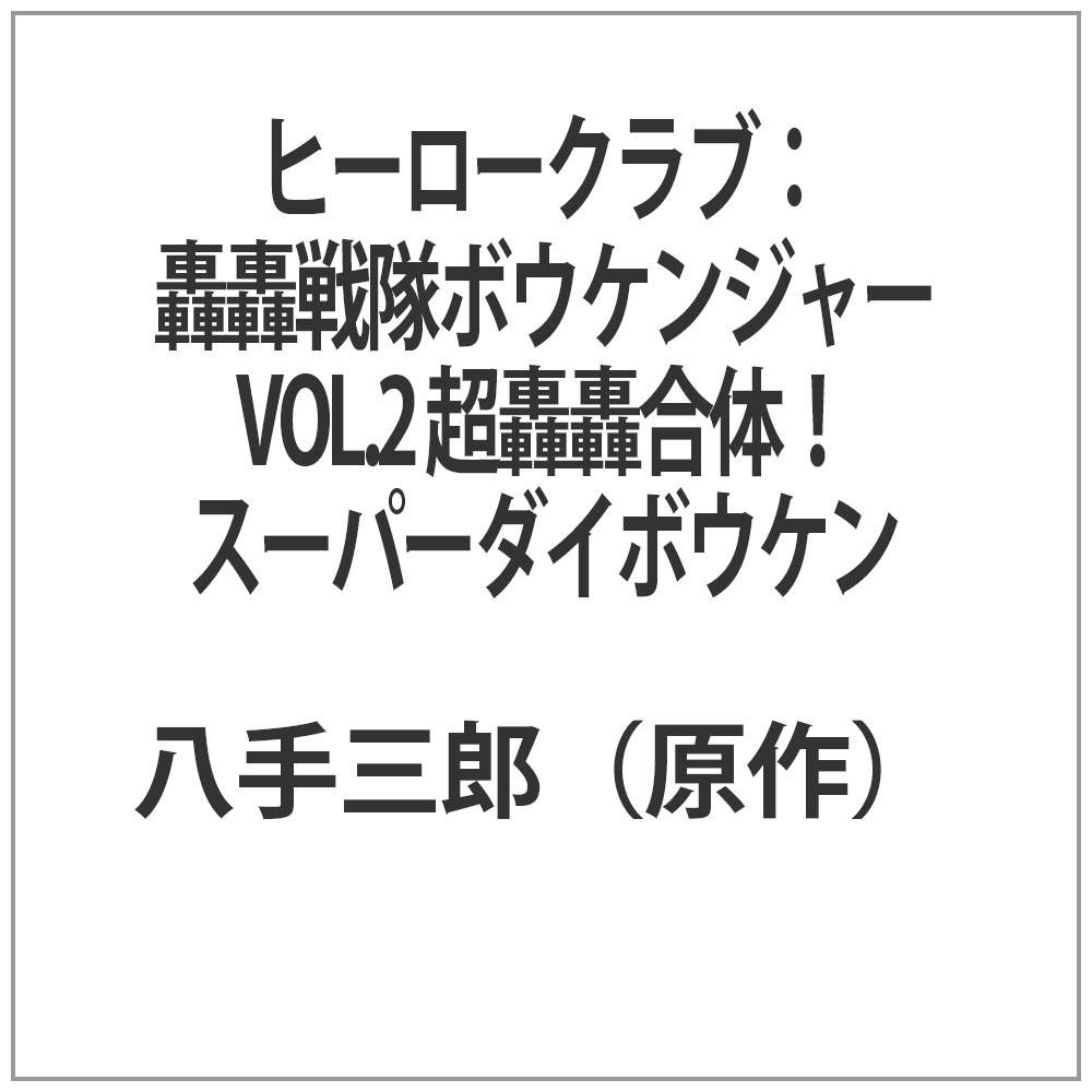 ヒーロークラブ：轟轟戦隊ボウケンジャー VOL．2 超轟轟合体！スーパーダイボウケン